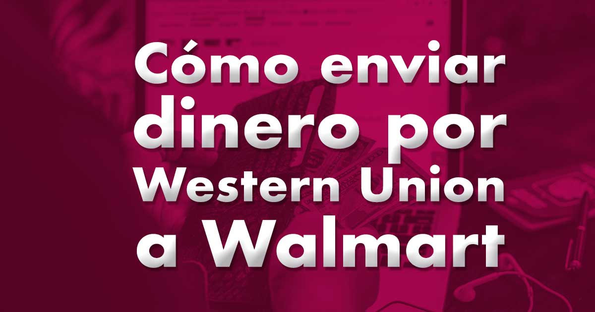Cómo enviar dinero por Western Union a Walmart